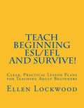 Teach Beginning ESL/EFL and Survive!: Clear, Practical Lesson Plans for Teaching Adult Beginners - Paperback