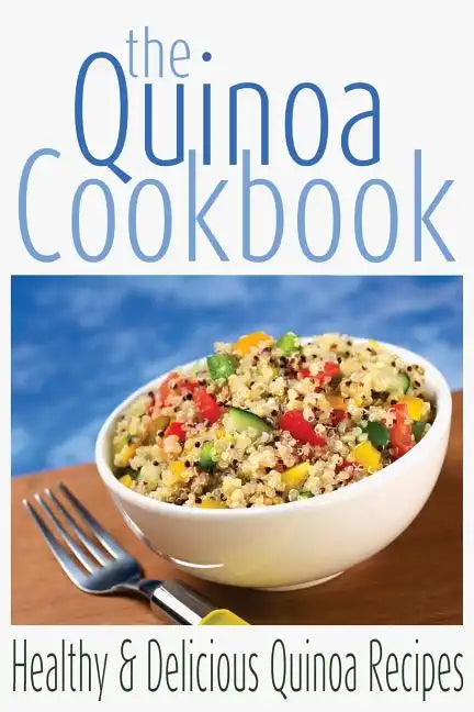 The Quinoa Cookbook: Healthy and Delicious Quinoa Recipes - Paperback
