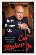 Just Show Up: And Other Enduring Values from Baseball's Iron Man - Paperback