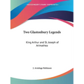 Two Glastonbury Legends: King Arthur and St. Joseph of Arimathea - Paperback