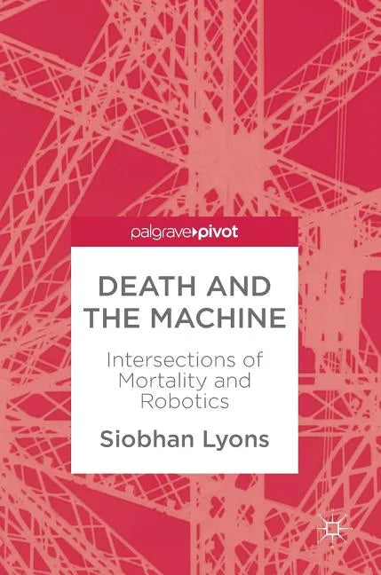 Death and the Machine: Intersections of Mortality and Robotics - Hardcover