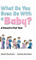 What Do You Even Do With a Baby?: A Parent's First Year - Hardcover