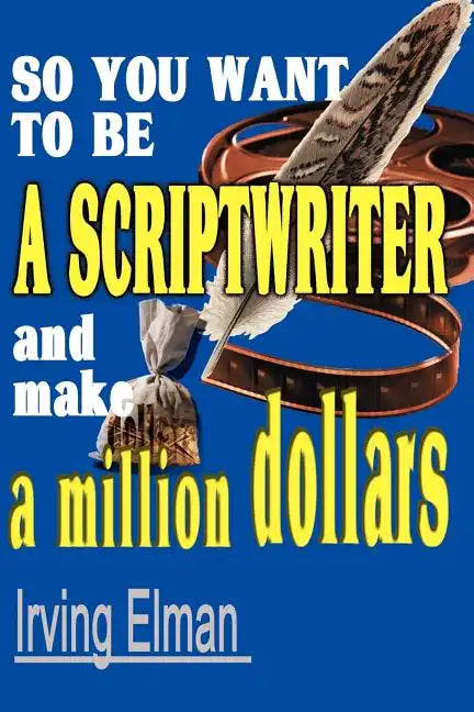 So You Want to Be a Scriptwriter and Make a Million Dollars - Paperback