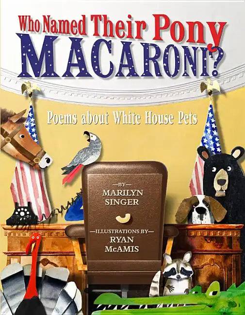 Who Named Their Pony Macaroni?: Poems about White House Pets - Hardcover