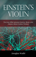 Einstein's Violin: The Love Affair Between Science, Music, and History's Most Creative Thinkers - Paperback