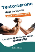 Testosterone: How to Boost Your Testosterone Levels in 15 Different Ways Naturally - Paperback