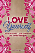 Love Yourself: Learn How to Love Who you are and Be Happy - Paperback