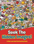 Seek The Hidden Images! A Kids Look And Find Activity Book - Paperback