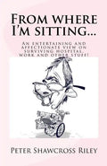 From where I'm sitting...: An entertaining view on surviving hospital, work and other stuff! - Paperback
