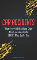 Car Accidents: What Everybody Needs to Know About Auto Accidents BEFORE They Get In One - Paperback