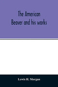 The American beaver and his works - Paperback