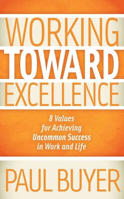Working Toward Excellence: 8 Values for Achieving Uncommon Success in Work and Life - Paperback