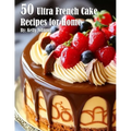 50 Ultra French Cake Recipes for Home - Paperback