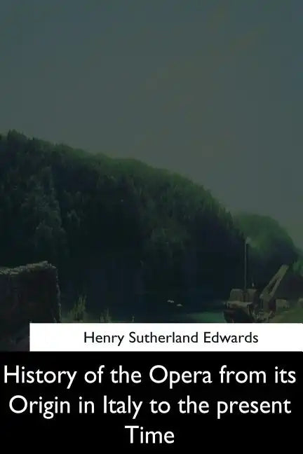 History of the Opera from its Origin in Italy to the Present Time - Paperback