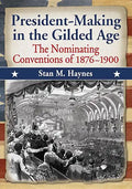 President-Making in the Gilded Age: The Nominating Conventions of 1876-1900 - Paperback