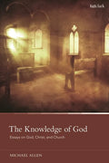The Knowledge of God: Essays on God, Christ, and Church - Paperback