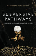 Subversive Pathways: Your Life as Transformative Design - Paperback