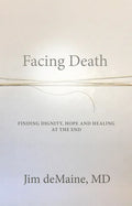 Facing Death: Finding Dignity, Hope and Healing at the End - Paperback