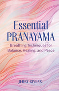 Essential Pranayama: Breathing Techniques for Balance, Healing, and Peace - Paperback