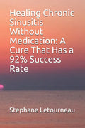 Healing Chronic Sinusitis Without Medication: A Cure That Has a 92% Success Rate - Paperback