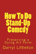 How To Do Stand-Up Comedy: Preserving a Dying Art Form - Paperback