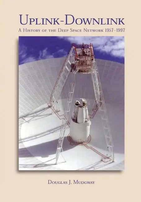 Uplink-Downlink: A History of the Deep Space Network, 1957-1997 - Paperback