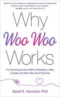 Why Woo-Woo Works: The Surprising Science Behind Meditation, Reiki, Crystals, and Other Alternative Practices - Paperback