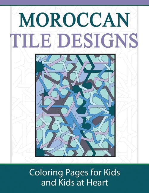Moroccan Tile Designs: Coloring Pages for Kids and Kids at Heart - Paperback