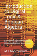 Introduction to Digital Logic & Boolean Algebra: A Comprehensive Guide to Binary Operations, Logic Gates, Logical Expression Analysis and Number Repre - Paperback