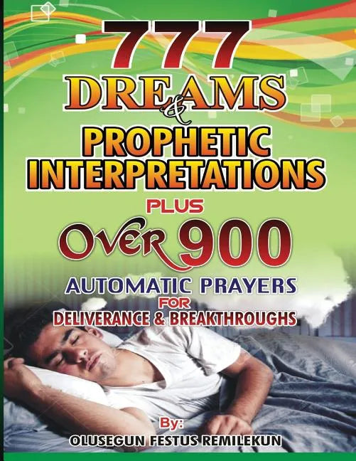 777 Dreams and Prophetic Interpretations: Plus Over 900 Automatic Prayers for Deliverance and Breakthroughs - Paperback