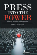 Press into the Power: A Journey to Healing and Breakthrough - Hardcover