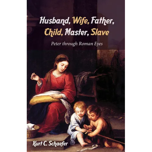 Husband, Wife, Father, Child, Master, Slave: Peter Through Roman Eyes - Paperback