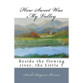 How Sweet Was My Valley: Beside the flowing river, the Little T - Paperback