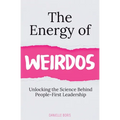 The Energy of Weirdos: Unlocking the Science Behind People-First Leadership - Paperback