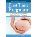 First Time Pregnant: Go from Clueless to Confident during Your First Pregnancy - Paperback