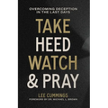 Take Heed, Watch & Pray: Overcoming Deception in the Last Days - Paperback