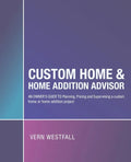 Custom Home & Home Addition Advisor: An Owner's Guide to Planning, Pricing and Supervising a Custom Home or Home Addition Project - Paperback