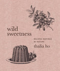 Wild Sweetness: Recipes Inspired by Nature - Hardcover