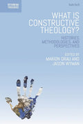 What is Constructive Theology?: Histories, Methodologies, and Perspectives - Paperback