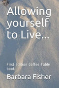 Allowing Yourself to Live...: First Edition Coffee Table Book - Paperback