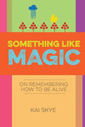 Something Like Magic: On Remembering How to Be Alive - Paperback