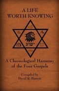 A Life Worth Knowing: A Chronological Harmony of the Four Gospels - Paperback