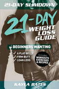 21-Day Slim Down: The 21-Day Weight Loss Guide for Beginners Wanting A Flat Belly, Firm Butt & Lean Legs (Includes Workouts, Exercises & Recipes) - Paperback