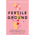 Fertile Ground: A Mind-Body Approach to Getting Pregnant without It Taking over Your Life - Paperback