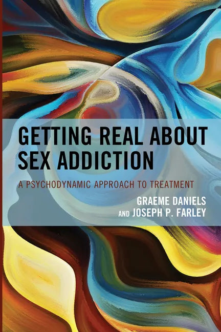 Getting Real about Sex Addiction: A Psychodynamic Approach to Treatment - Paperback