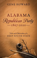 Alabama Republican Party - 1867-2010: Notes and Observations of a Deep South State - Paperback