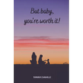 But baby, you're worth it! - Paperback
