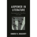 Airpower in Literature: Interrogating the Clean War, 1915-2015 - Hardcover