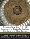 Resurrecting the F-1 - 3D Scanning to Digitally Capture the Saturn V Main Engine - Paperback