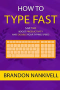 How to Type Fast: Save Time, Boost Productivity, and Double Your Typing Speed - Paperback